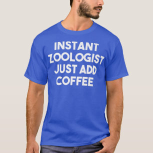 Camiseta Instant Zoologist Just Add Coffee  Funny Zoologist