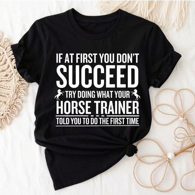 Camiseta Intenta Hacer Lo Que Tu Entrenador De Caballos Te  (Subido por el creador)
