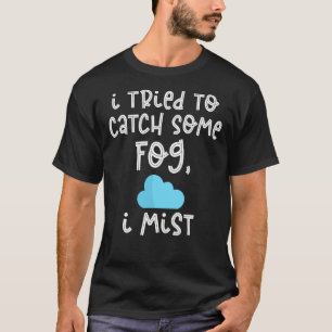 Camiseta Intenté Atrapar Algo De Niebla En Meteorología.