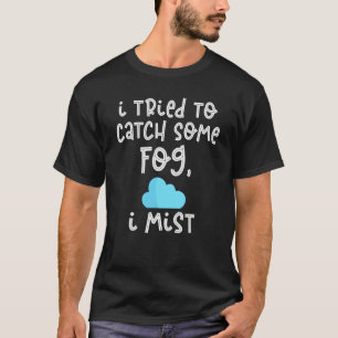 Camiseta Intenté Atrapar Algo De Niebla Me Equivoqué  Meteo