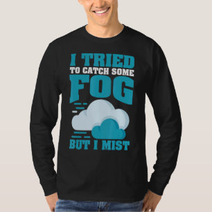 Camiseta Intenté Atrapar Algo De Niebla Pero Me Esnistré Pa