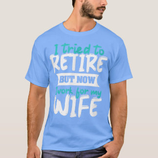Camiseta Intenté Retirarme Pero Ahora Trabajo Para Mi Espos