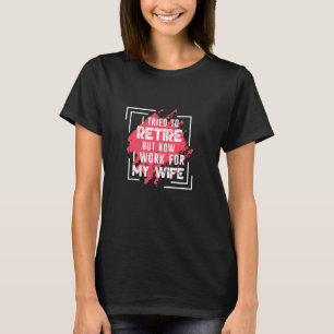 Camiseta Intenté Retirarme Pero Ahora Trabajo Para Mi Espos