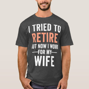 Camiseta Intenté Retirarme Pero Ahora Trabajo Para Mi Espos