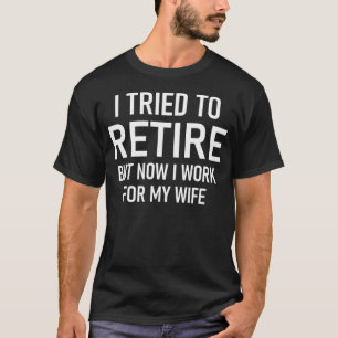 Camiseta Intenté Retirarme Pero Ahora Trabajo Para Mi Espos