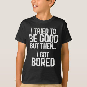 Camiseta Intenté Ser Bueno Pero Después Me Aburré