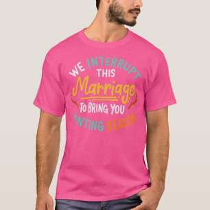 Camiseta Interrumpemos Este Matrimonio Para Traerte Cazando