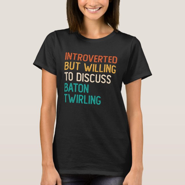 Camiseta Introverted But Willing To Discuss Baton Twirling (Anverso)