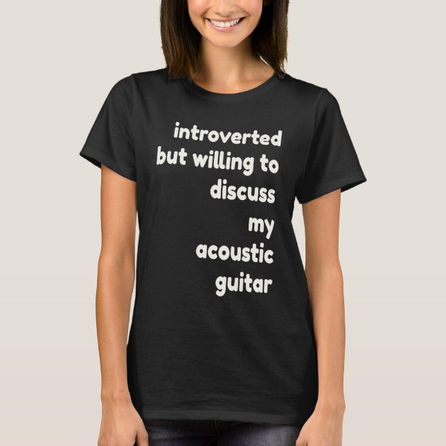 Camiseta Introverted Willing to Discuss My Acoustic Guitar  (Anverso)
