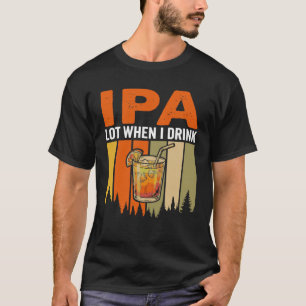 Camiseta IPA divertido mucho cuando bebo, campamento de cóc