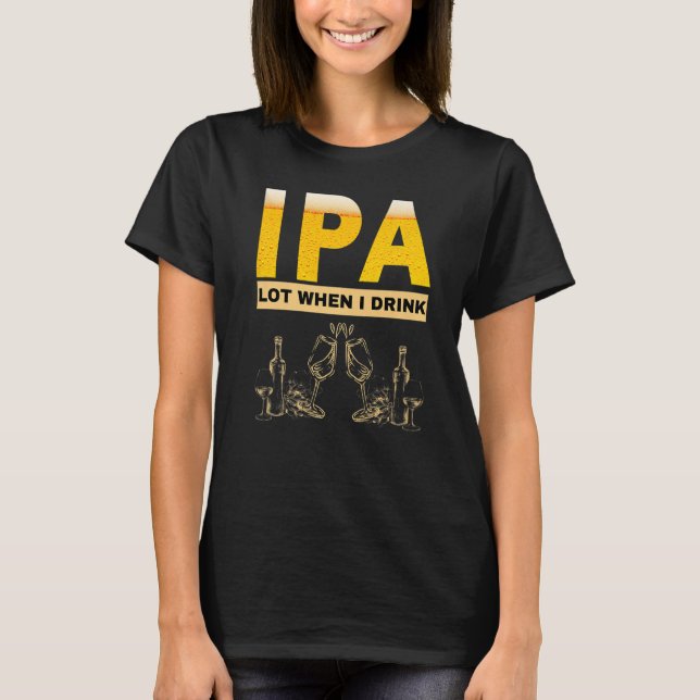 Camiseta IPA I pee a lot when I drink  sarcastic beer drink (Anverso)