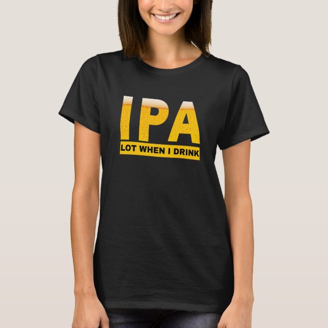 Camiseta IPA I pee a lot when I drink  sarcastic beer drink (Anverso)