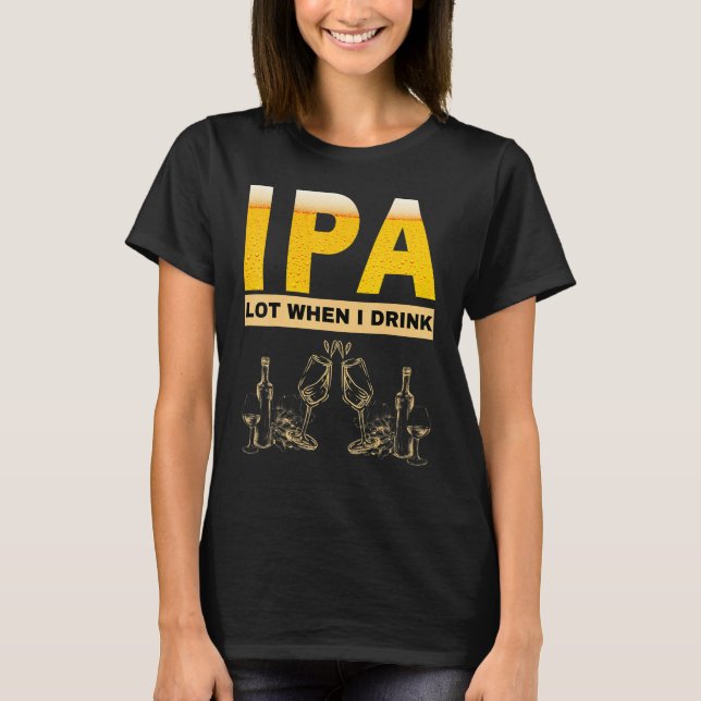 Camiseta IPA I pee a lot when I drink  sarcastic beer drink (Anverso)