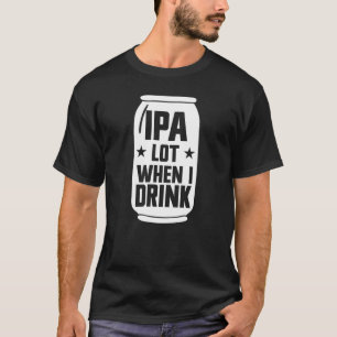 Camiseta IPA Lot Cuando Bebí Cerveza Graciosa Amante Mascul