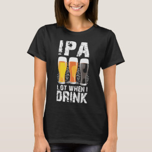 Camiseta Ipa Lot Cuando Bebí Cerveza St Patricks molesto