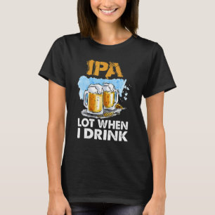 Camiseta Ipa Lot Cuando Bebo Cerveza Bebida