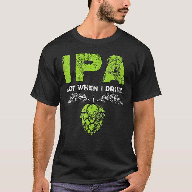 Camiseta Ipa Lot cuando bebo la angustia del bollo de beer  (Anverso)