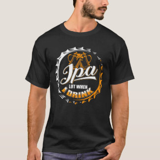 Camiseta IPA Lot When I Drink Beer Drinkers Funny Brewing