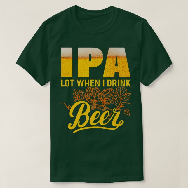 Camiseta IPA Lot When I Drink Beer  Funny Drinking Beer Lov (Diseño del anverso)