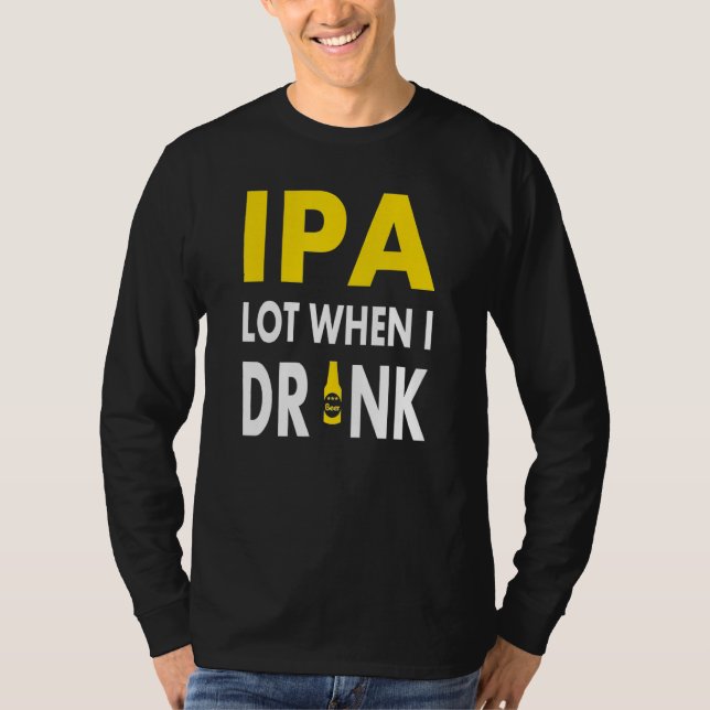 Camiseta Ipa Lot When I Drink   Craft Beer Drinking Pale Al (Anverso)