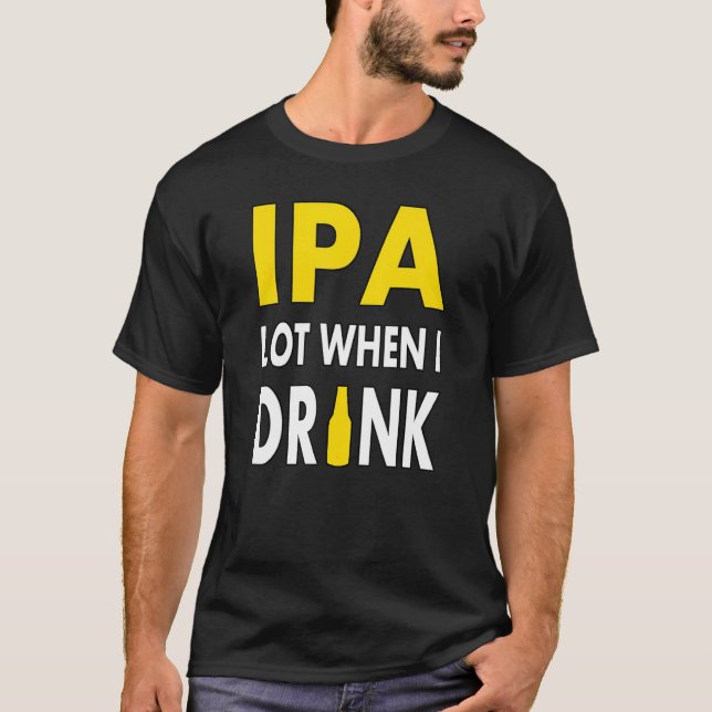 Camiseta Ipa Lot When I Drink  Craft Beer Drinking Pale Ale (Anverso)