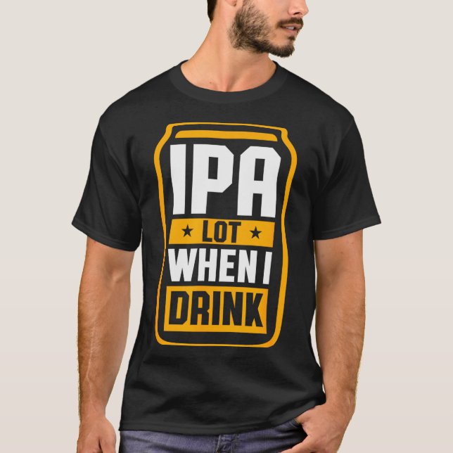 Camiseta Ipa Lot When I Drink Shirt Beer Lover St Patrick's (Anverso)