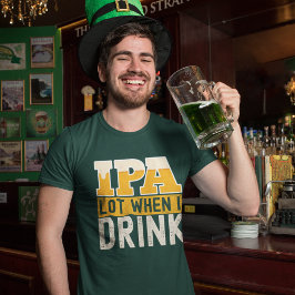 Camiseta IPA mucho cuando bebo cerveza divertida 