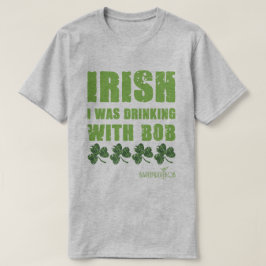 Camiseta Irlandés, estaba bebiendo con Bob