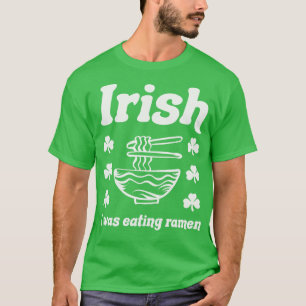 Camiseta Irlandés, estaba comiendo fideos de Ramen Gracioso