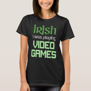 Camiseta IRLANDÉS ESTABA JUGANDO VIDEOJUEGOS Divertido Día 