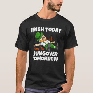Camiseta Irlandés hoy Hambre mañana Borracho Leprechaun St
