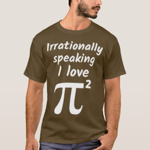 Camiseta Irrationally Speaking I Love Pi Squared 1