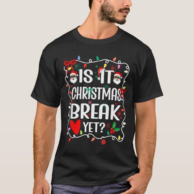 Camiseta Is It Christmas Break Yet Funny Christmas Teacher  (Anverso)