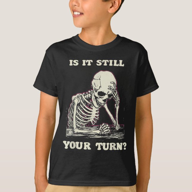 Camiseta Is It Still Your Turn Funny Skeleton Waiting Quote (Anverso)