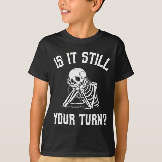 Camiseta Is It Still Your Turn Funny Skeleton Waiting Quote (Anverso)