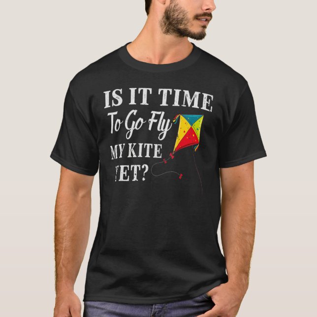 Camiseta Is It Time To Go Fly My Kite Yet (Anverso)