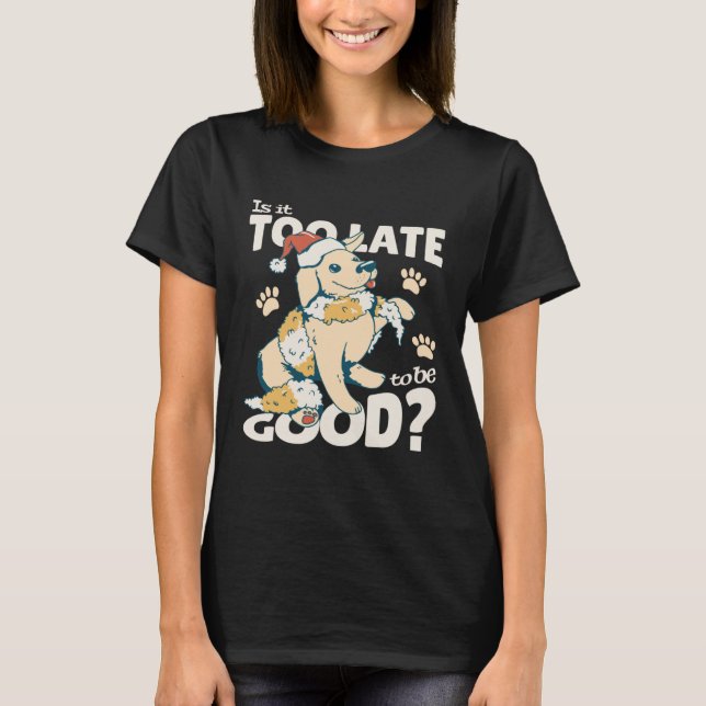 Camiseta Is It Too Late To Be Good Dog Christmas Santa Xmas (Anverso)