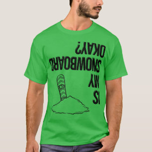 Camiseta Is My Snowboard Okay, Funny Snowboarder 332