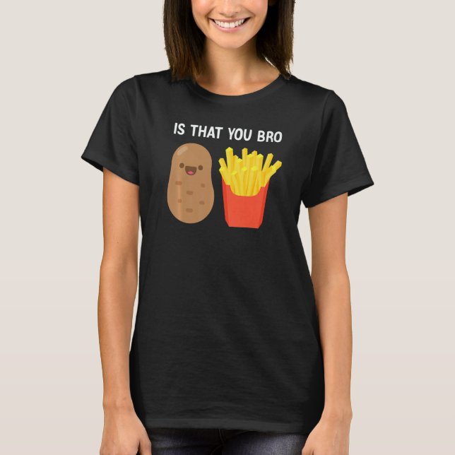Camiseta Is That You Bro Potato French Fries potato fry (Anverso)