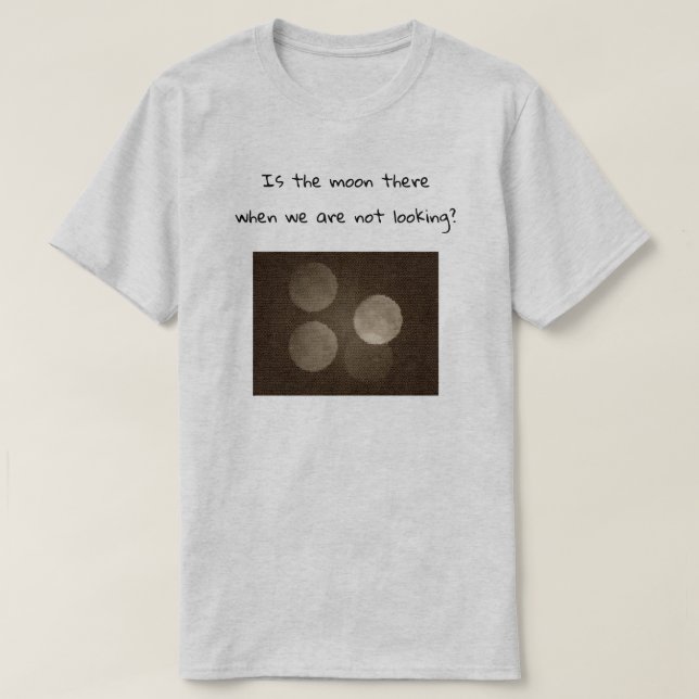 Camiseta Is the moon there when we are not looking? (Diseño del anverso)
