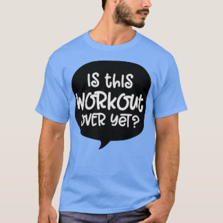 Camiseta Is this workout over yet