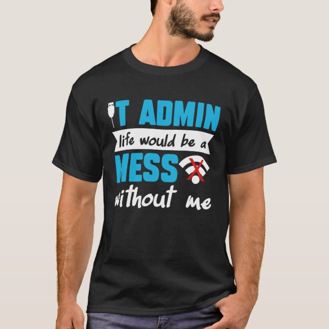 Camiseta IT Admin Life Would Be A Mess Without Me (Anverso)