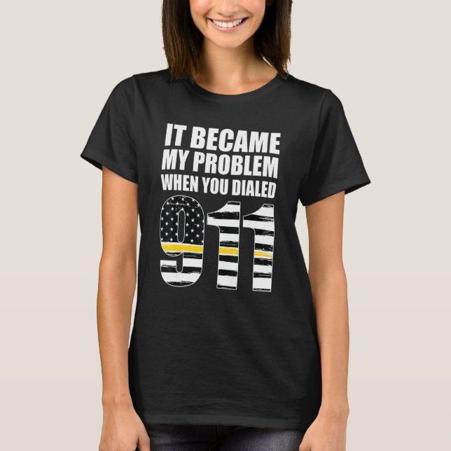 Camiseta It Became My Problem When You Dialled 911 Dispatch (Anverso)