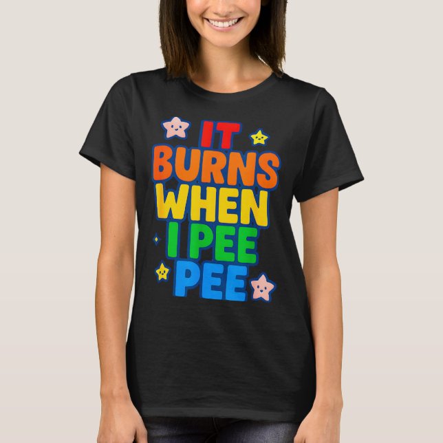 Camiseta It Burns When I Pee Womens Funny Crazy Embarring  (Anverso)