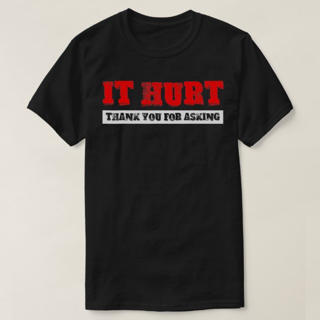 Camiseta It Hurt, Thank You For Asking  (Diseño del anverso)