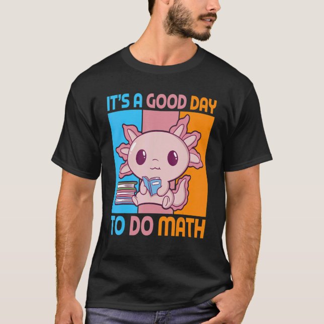 Camiseta It is a good day to do math with Axolotl pupil (Anverso)