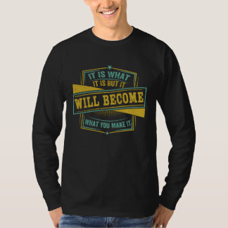 Camiseta It Is What It Is But It Will Become What You Make 