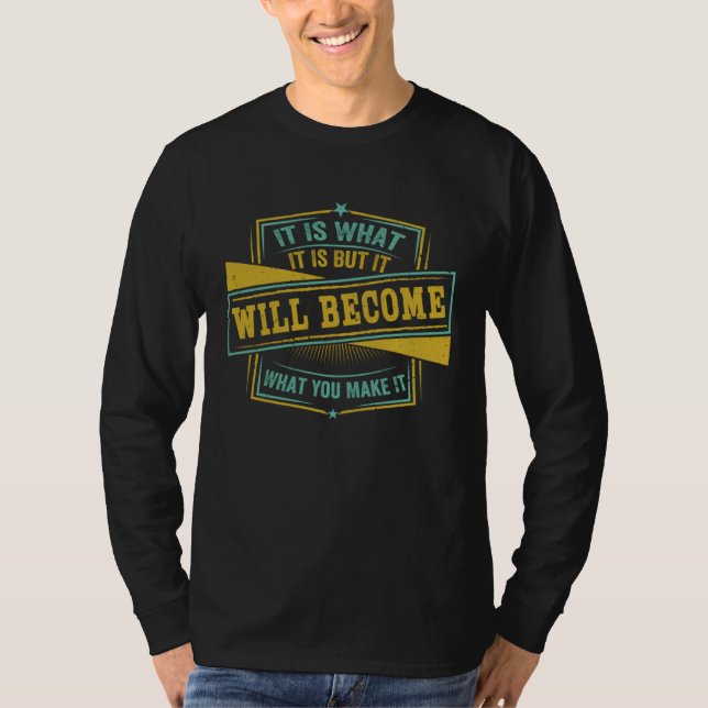 Camiseta It Is What It Is But It Will Become What You Make  (Anverso)