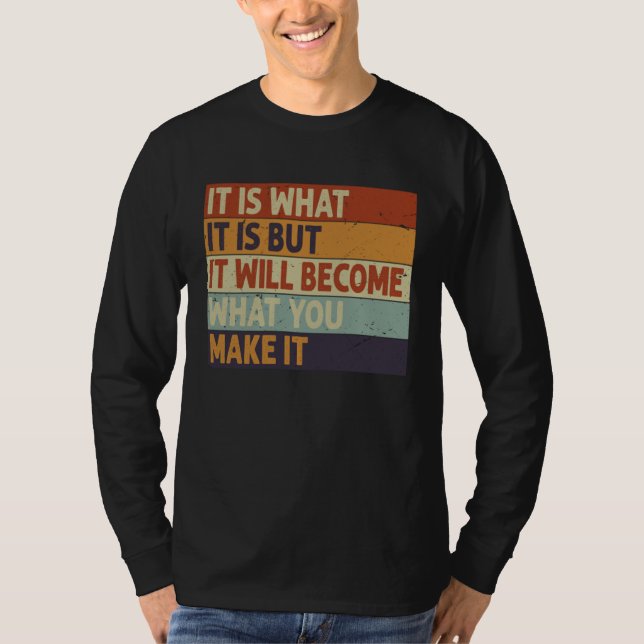Camiseta It Is What It Is But It Will Become What You Make  (Anverso)