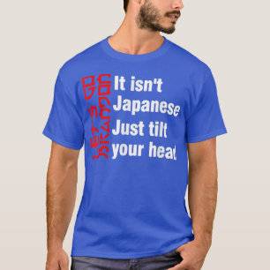 Camiseta It isn't Japanese Just Tilt Your Head 505